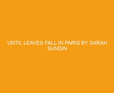 Until Leaves Fall in Paris by Sarah Sundin