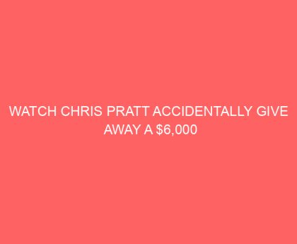 Watch Chris Pratt Accidentally Give Away a $6,000 Trip on “Live With Kelly” & Step Up Like a CHAMP