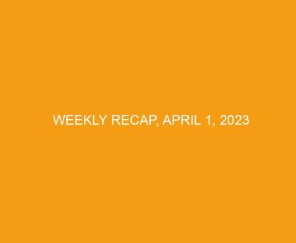 Weekly Recap, April 1, 2023