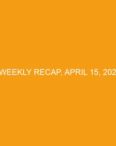 Weekly Recap, April 15, 2023