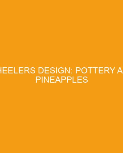 Wheelers Design: Pottery and Pineapples