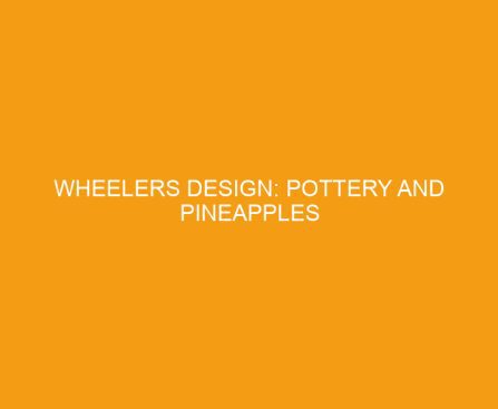 Wheelers Design: Pottery and Pineapples