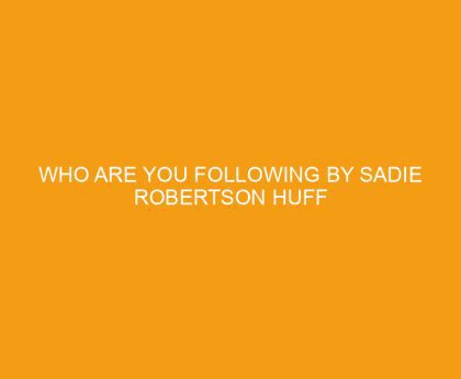 Who Are You Following by Sadie Robertson Huff
