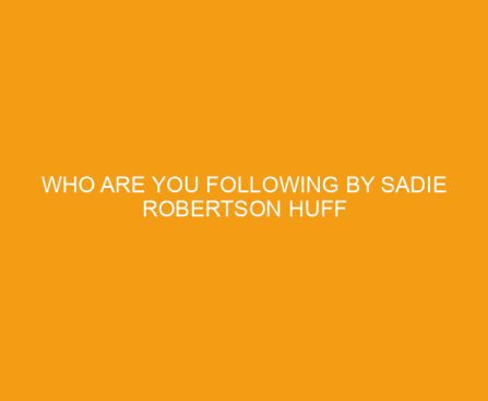 Who Are You Following by Sadie Robertson Huff