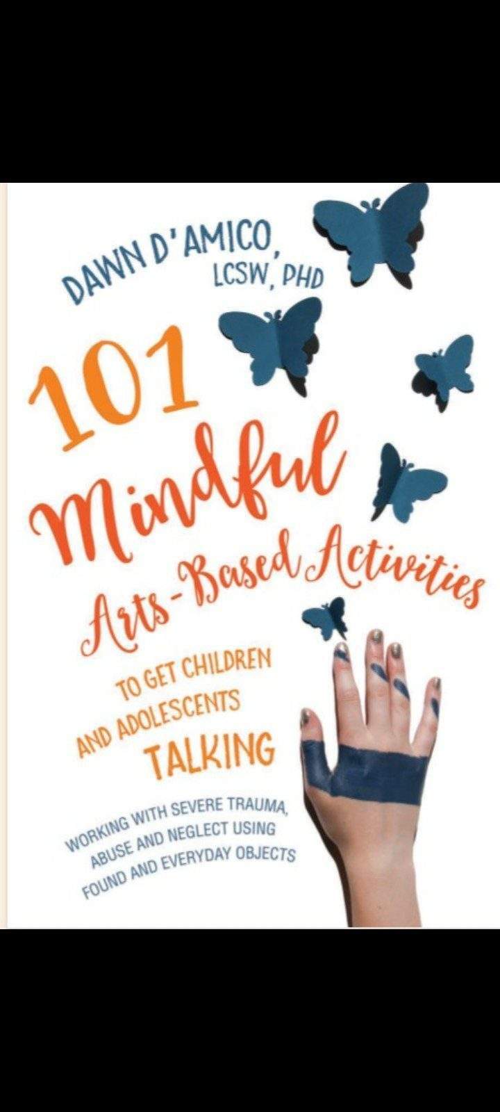 101 Mindful Arts Based Activities to Get Childre And Adolescents Talking By Dawn D' Amico 2