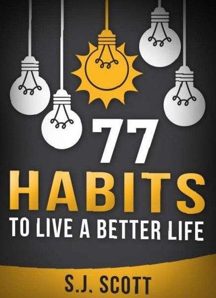 77 Good Habits to Live a Better Life By S.J. Scott 1