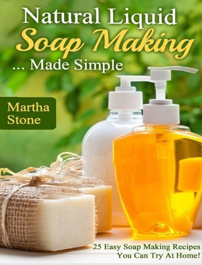 Natural Liquid Soap Making...Made Simple By Martha Stone 1