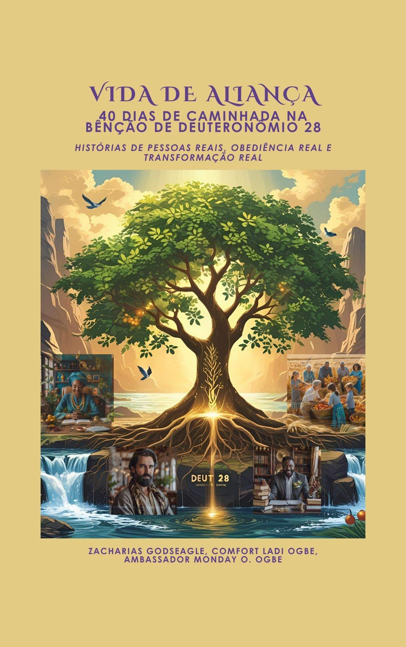 VIDA DE ALIANÇA: 40 Dias de Caminhada na Bênção de Deuteronômio 28 - Histórias de pessoas reais, obediência real e transformação real Por Zacharias Godseagle , Comfort Ladi Ogbe , Ambassador Monday O. Ogbe 1 VIDA DE ALIANÇA: 40 Dias de Caminhada na Bênção de Deuteronômio 28 - Histórias de pessoas reais, obediência real e transformação real Por Zacharias Godseagle , Comfort Ladi Ogbe , Ambassador Monday O. Ogbe