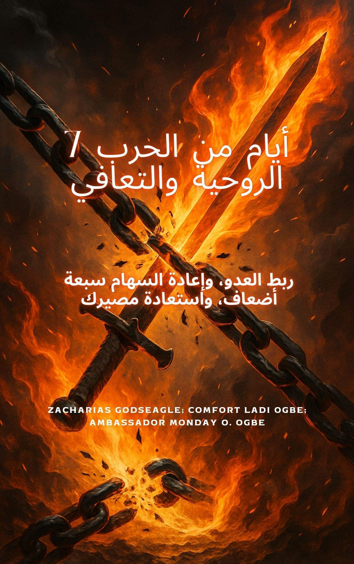 7 أيام من الحرب الروحية والتعافي ربط العدو، وإعادة السهام سبعة أضعاف، واستعادة مصيرك بواسطة زكريا غودسيجل ; السفير مونداي أو. أوغبي ؛ كومفورت لادي أوغبي Zacharias Godseagle; Ambassador Monday O. Ogbe; Comfort Ladi Ogbe 1 7 أيام من الحرب الروحية والتعافي ربط العدو، وإعادة السهام سبعة أضعاف، واستعادة مصيرك بواسطة زكريا غودسيجل ; السفير مونداي أو. أوغبي ؛ كومفورت لادي أوغبي Zacharias Godseagle; Ambassador Monday O. Ogbe; Comfort Ladi Ogbe