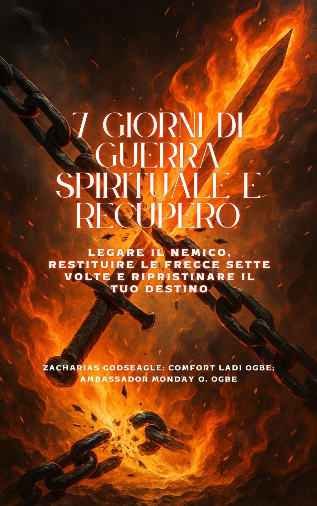 7 GIORNI DI GUERRA SPIRITUALE E RECUPERO Legare il nemico, restituire le frecce sette volte e ripristinare il tuo destino Di Zacharias Godseagle; Ambassador Monday O. Ogbe; Comfort Ladi Ogbe