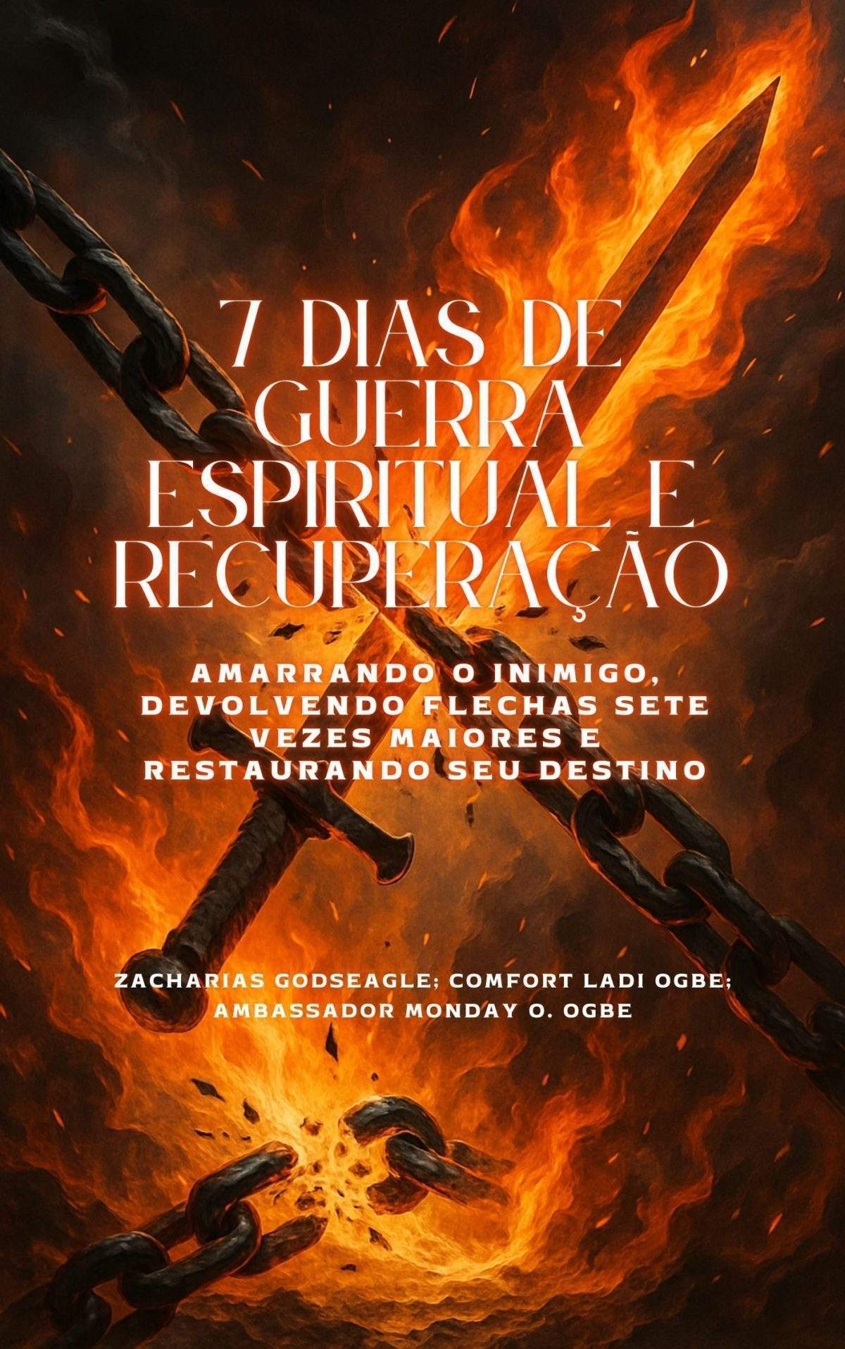 7 DIAS DE GUERRA ESPIRITUAL E RECUPERAÇÃO Amarrando o inimigo, devolvendo flechas sete vezes maiores e restaurando seu destino Por Zacharias Godseagle; Ambassador Monday O. Ogbe; Comfort Ladi Ogbe