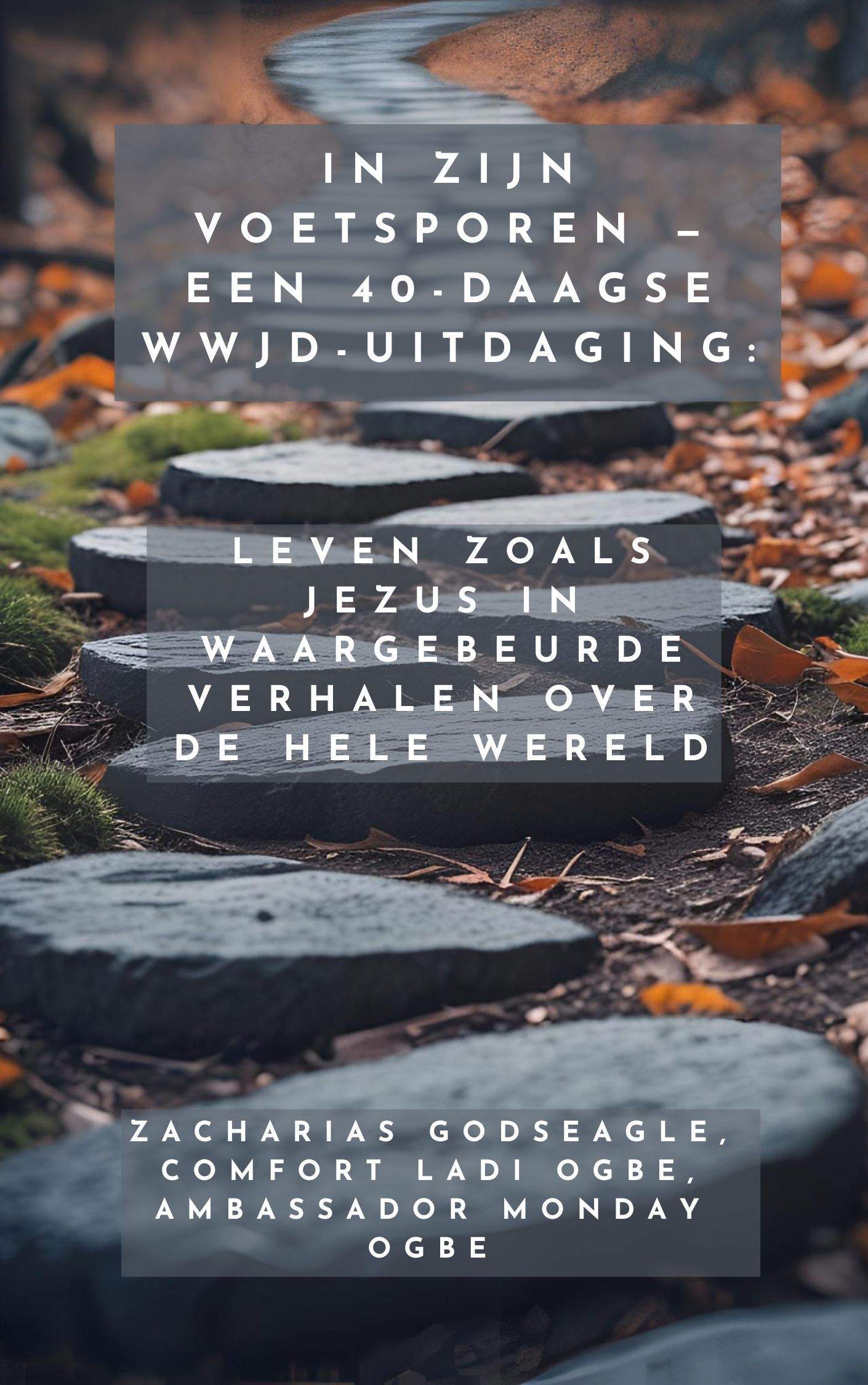 In Zijn Voetsporen — Een 40-daagse WWJD-uitdaging: Leven zoals Jezus in waargebeurde verhalen over de hele wereld Door Zacharias Godseagle , Comfort Ladi Ogbe , Ambassador Monday Ogbe 1 In Zijn Voetsporen — Een 40-daagse WWJD-uitdaging: Leven zoals Jezus in waargebeurde verhalen over de hele wereld Door Zacharias Godseagle , Comfort Ladi Ogbe , Ambassador Monday Ogbe