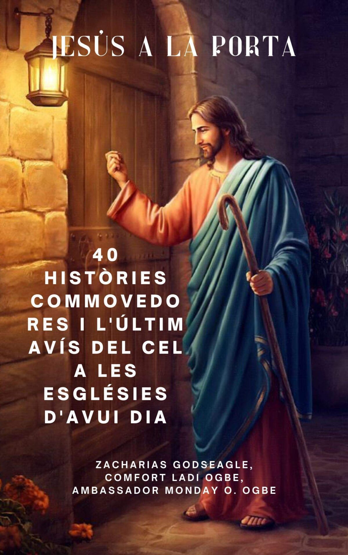 JESÚS A LA PORTA: 40 històries commovedores i l'últim avís del cel a les esglésies d'avui dia Per Zacharias Godseagle , Comfort Ladi Ogbe , Ambaixador Monday O. Ogbe