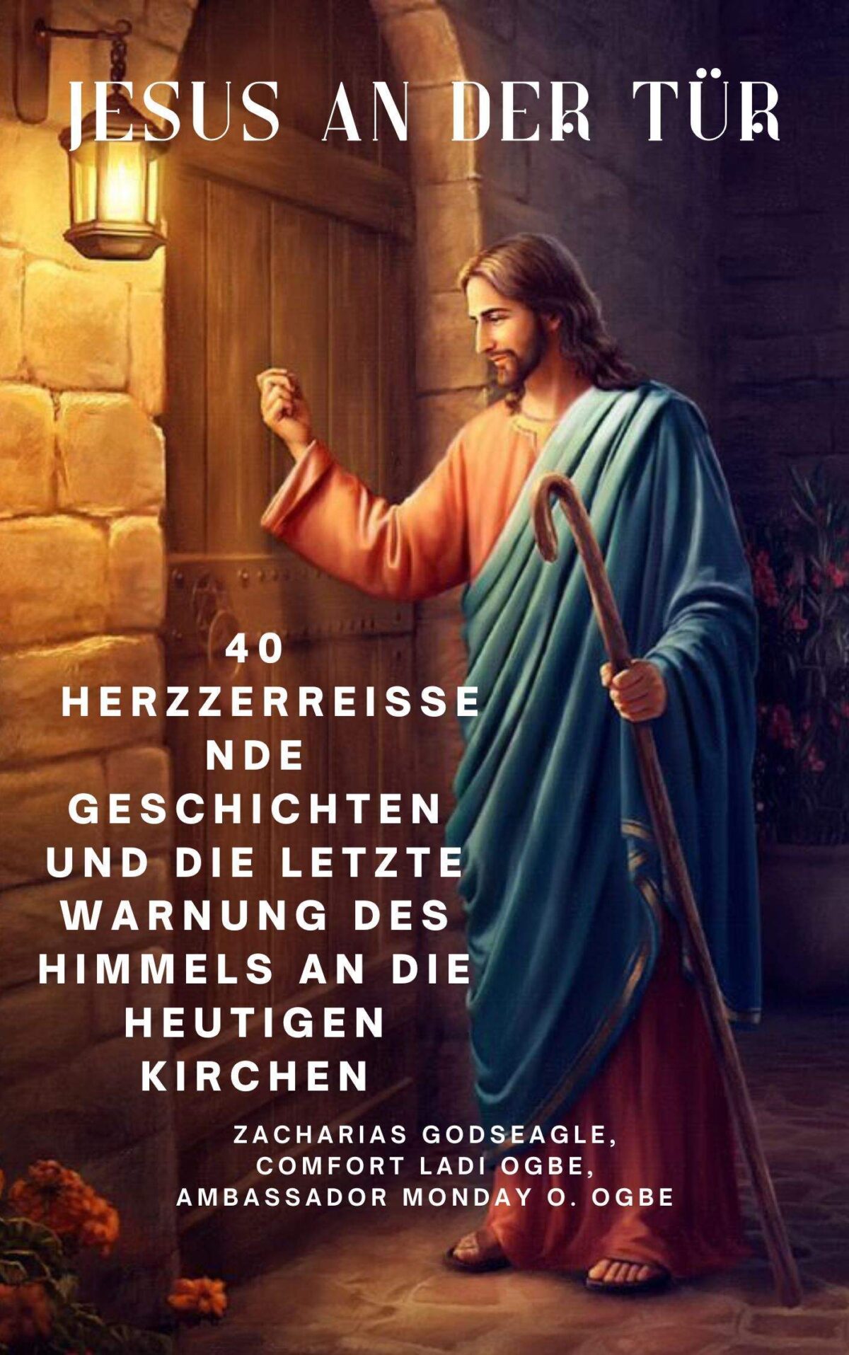 JESUS AN DER TÜR: 40 herzzerreißende Geschichten und die letzte Warnung des Himmels an die heutigen Kirchen Von Zacharias Godseagle , Comfort Ladi Ogbe , Ambassador Monday O. Ogbe