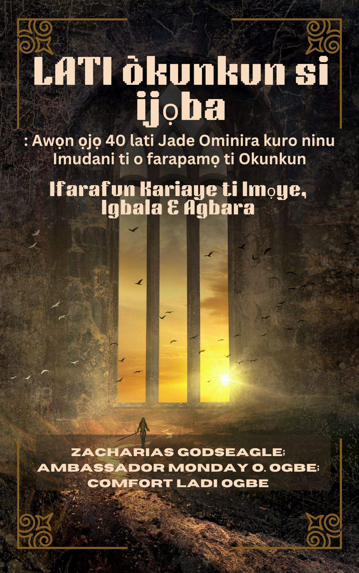 LATI òkunkun si ijọba: Awọn ọjọ 40 lati Jade Ominira kuro ninu Imudani ti o farapamọ ti Okunkun – Ifarafun Kariaye ti Imọye, Igbala & Agbara Fun Olukuluku, Awọn idile, ati Orilẹ-ede Ṣetan lati Jẹ Ominira Nipasẹ Zacharias Godseagle; Ambassador Monday O. Ogbe and Comfort Ladi Ogbe 1 LATI òkunkun si ijọba: Awọn ọjọ 40 lati Jade Ominira kuro ninu Imudani ti o farapamọ ti Okunkun – Ifarafun Kariaye ti Imọye, Igbala & Agbara Fun Olukuluku, Awọn idile, ati Orilẹ-ede Ṣetan lati Jẹ Ominira Nipasẹ Zacharias Godseagle; Ambassador Monday O. Ogbe and Comfort Ladi Ogbe