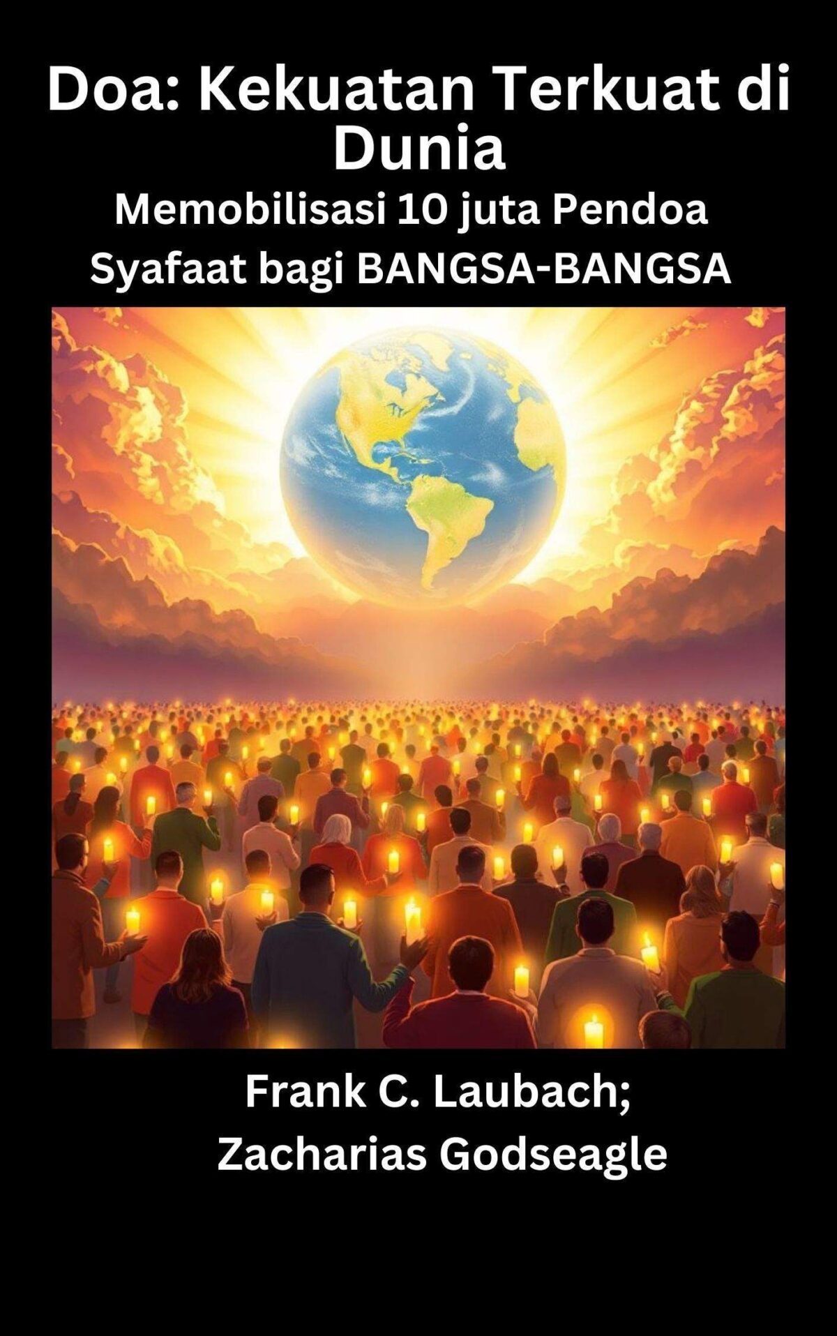 Doa: Kekuatan Terkuat di Dunia Memobilisasi 10 juta Pendoa Syafaat bagi BANGSA-BANGSA Oleh Frank C. Laubach dan Zacharias Godseagle