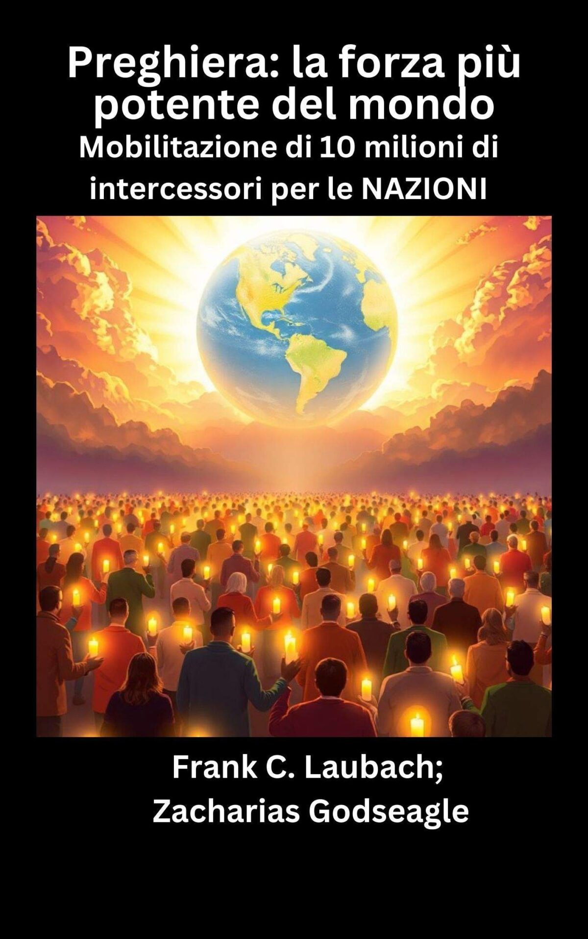 Preghiera: la forza più potente del mondo Mobilitazione di 10 milioni di intercessori per le NAZIONI Di Frank C. Laubach e Zacharias Godseagle