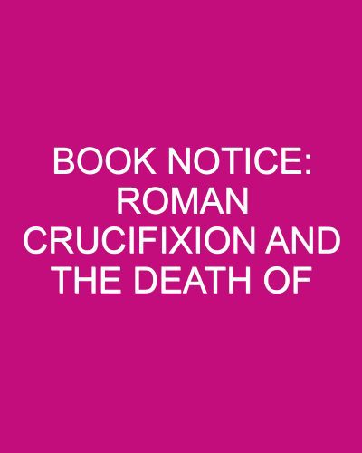 Book Notice: ROMAN CRUCIFIXION AND THE DEATH OF JESUS, by Woodrow Michael Kroll