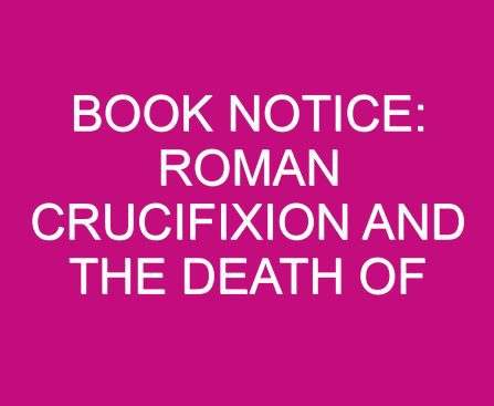 Book Notice: ROMAN CRUCIFIXION AND THE DEATH OF JESUS, by Woodrow Michael Kroll