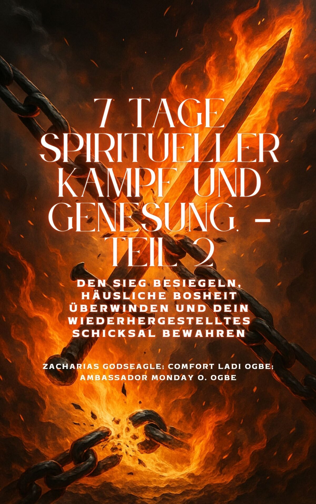 7 TAGE SPIRITUELLER KAMPF UND GENESUNG - Teil 2 Den Sieg besiegeln, die Bosheit im Haushalt brechen und Ihr wiederhergestelltes Schicksal bewahren Von​ Zacharias Götteradler ; Botschafter Montag O. Ogbe ; Trost Ladi Ogbe