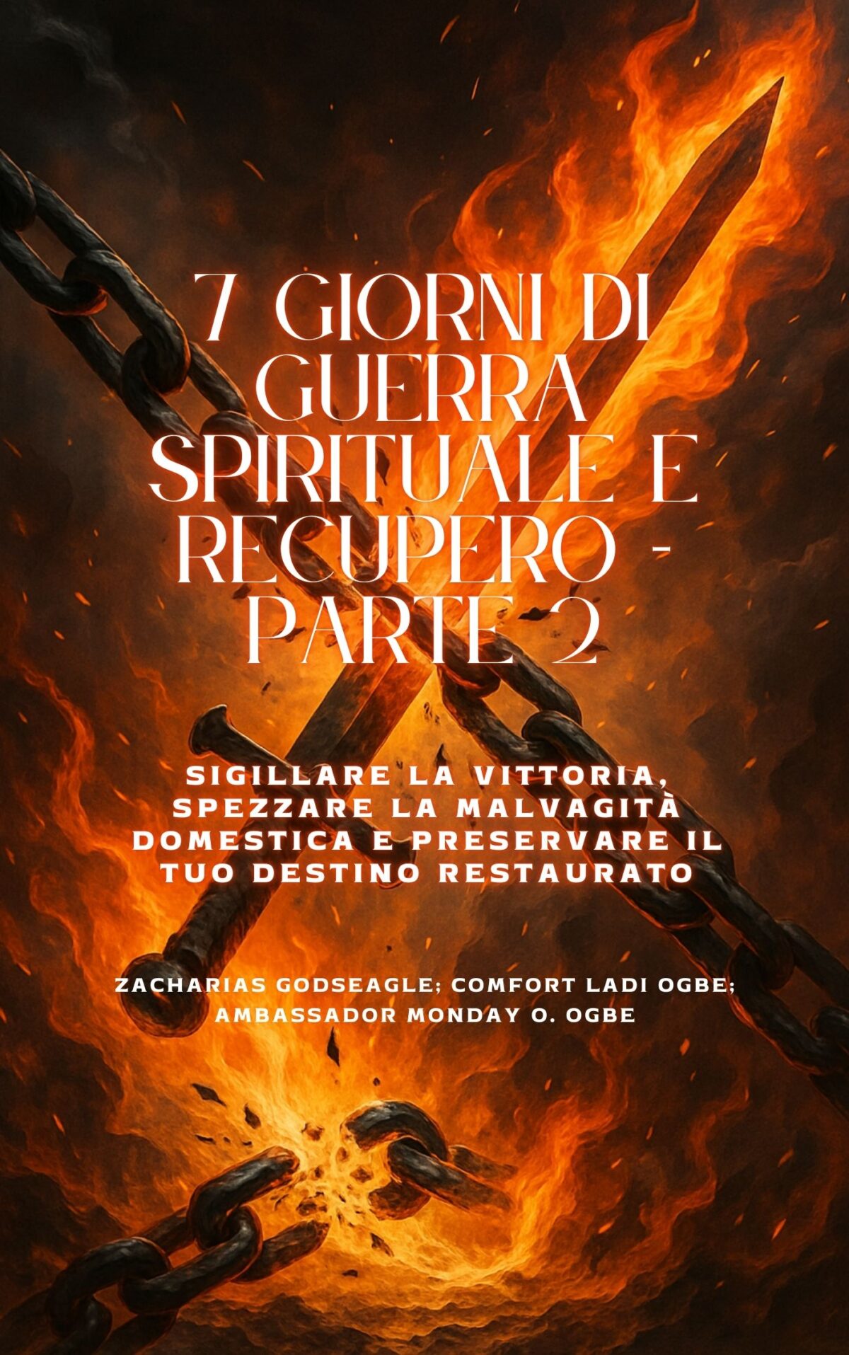 7 GIORNI DI GUERRA SPIRITUALE E RECUPERO - Parte 2 Sigillare la vittoria, spezzare la malvagità domestica e preservare il tuo destino restaurato Di​ Zaccaria Godseagle ; Ambasciatore lunedì O. Ogbe ; Conforto Ladi Ogbe