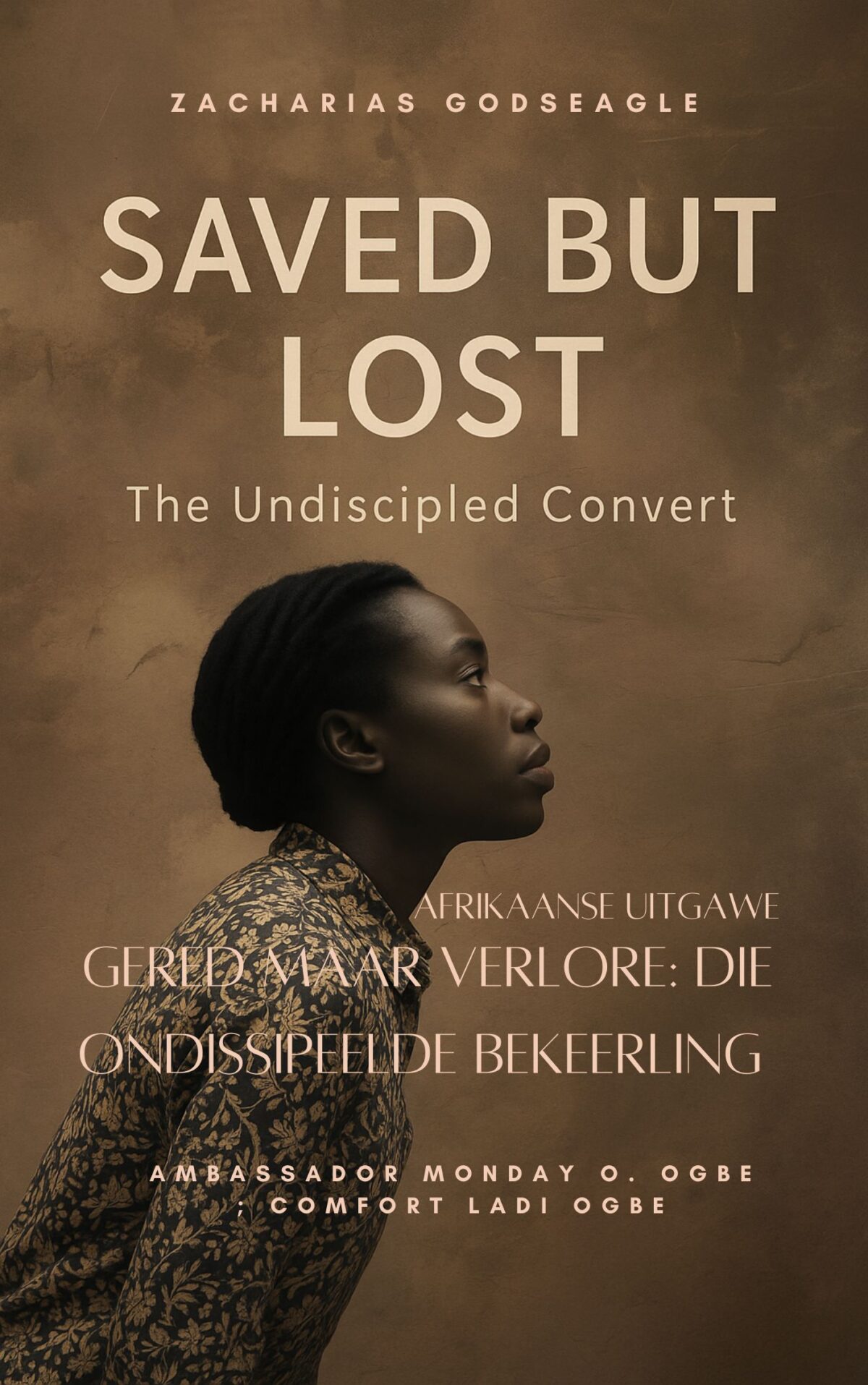 GERED MAAR VERLORE: DIE ONDISSIPEELDE BEKEERLING – Afrikaanse Uitgawe “Sy is vyf keer gered... maar het nooit een keer dissipel geword nie.” 'n Storie wat die Hemel se hartseer openbaar – en die Kerk se hoop. Deur Ambassador Monday O. Ogbe; Comfort Ladi Ogbe; Zacharias Godseagle