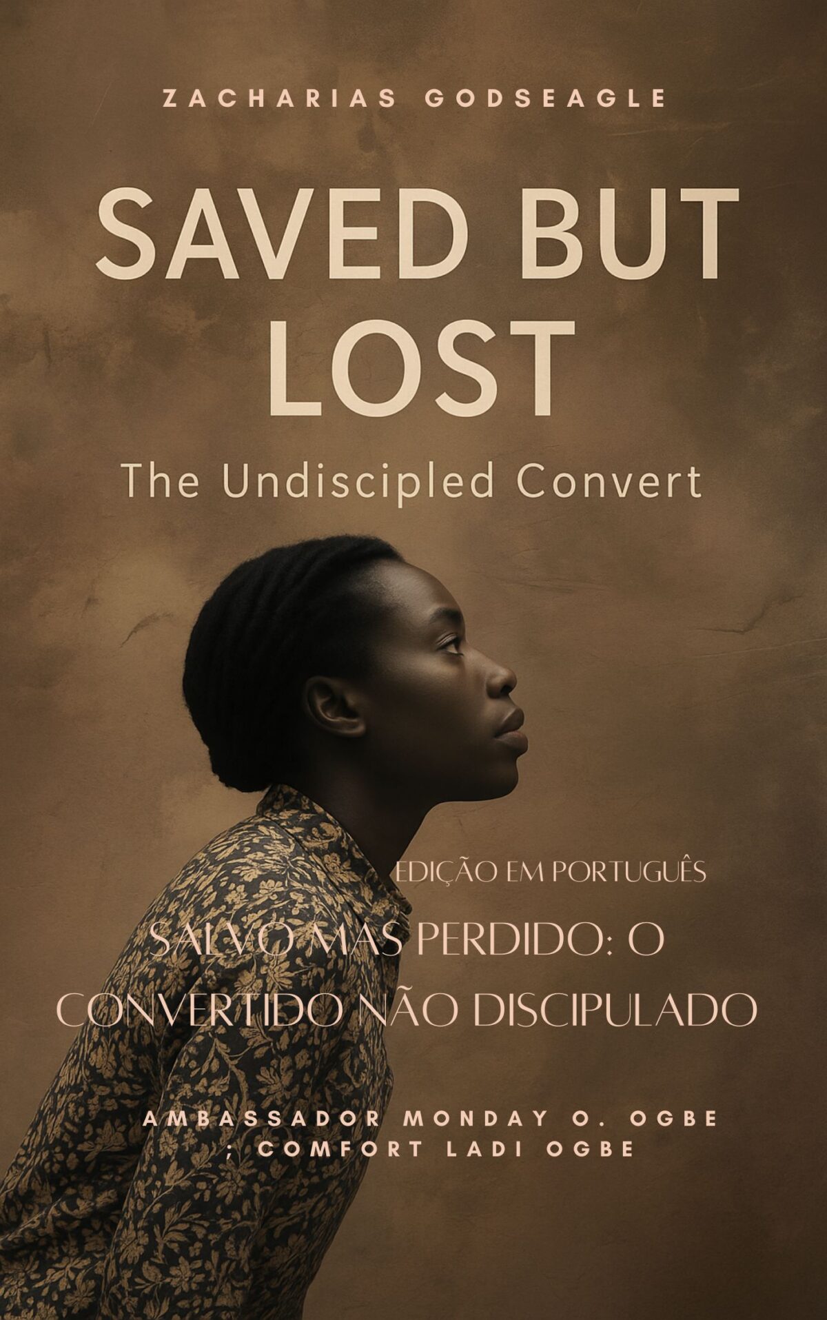 SALVO MAS PERDIDO: O CONVERTIDO NÃO DISCIPULADO – Edição em português “Ela foi salva cinco vezes... mas nunca foi discipulada nenhuma vez.” Uma história que revela a tristeza do Céu — e a esperança da Igreja. Por Embaixador segunda-feira O. Ogbe ; Conforto Ladi Ogbe ; Zacarias Godseagle