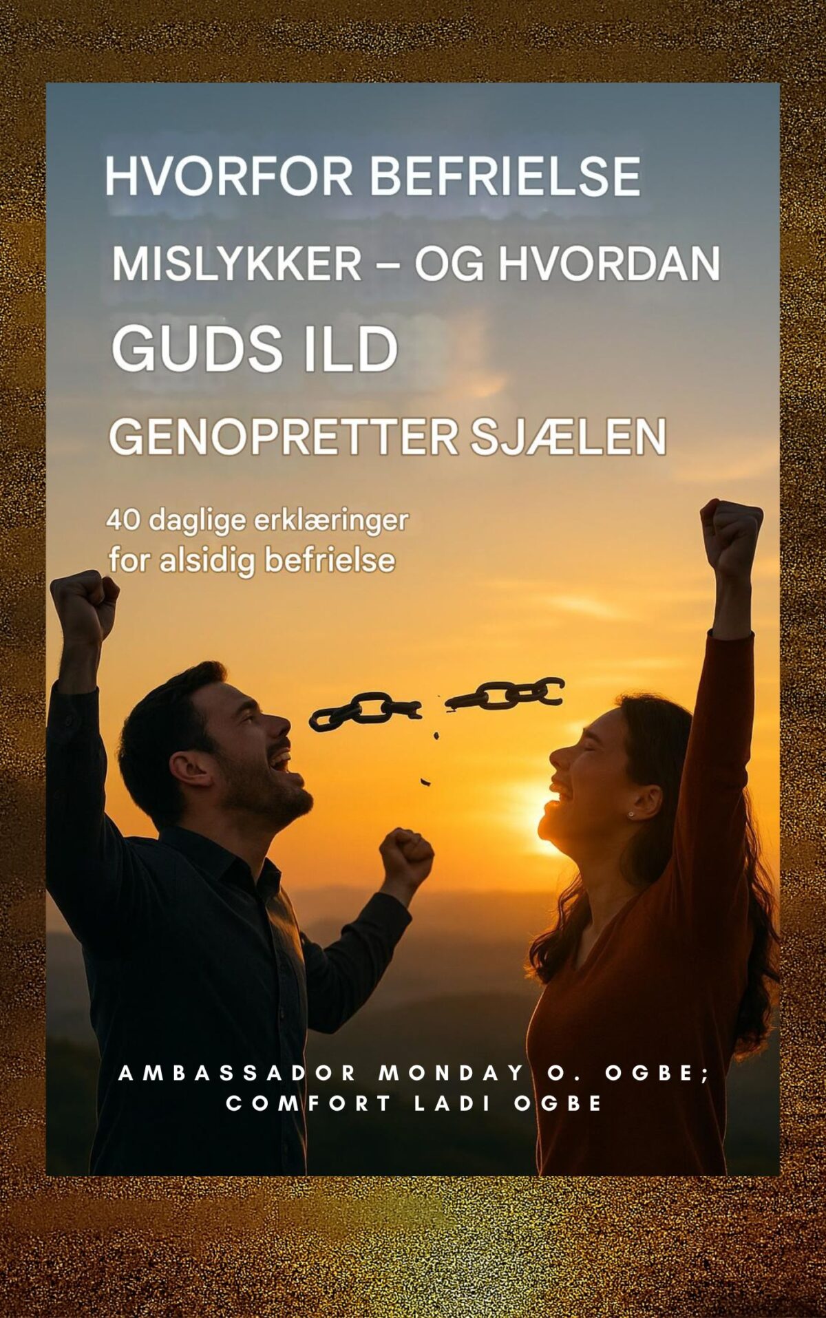 Hvorfor befrielse mislykkes – og hvordan Guds ild genopretter sjælen: 40 daglige erklæringer for alsidig befrielse Ved Ambassadør mandag O. Ogbe ; Komfort Ladi Ogbe ; Zacharias Godseagle