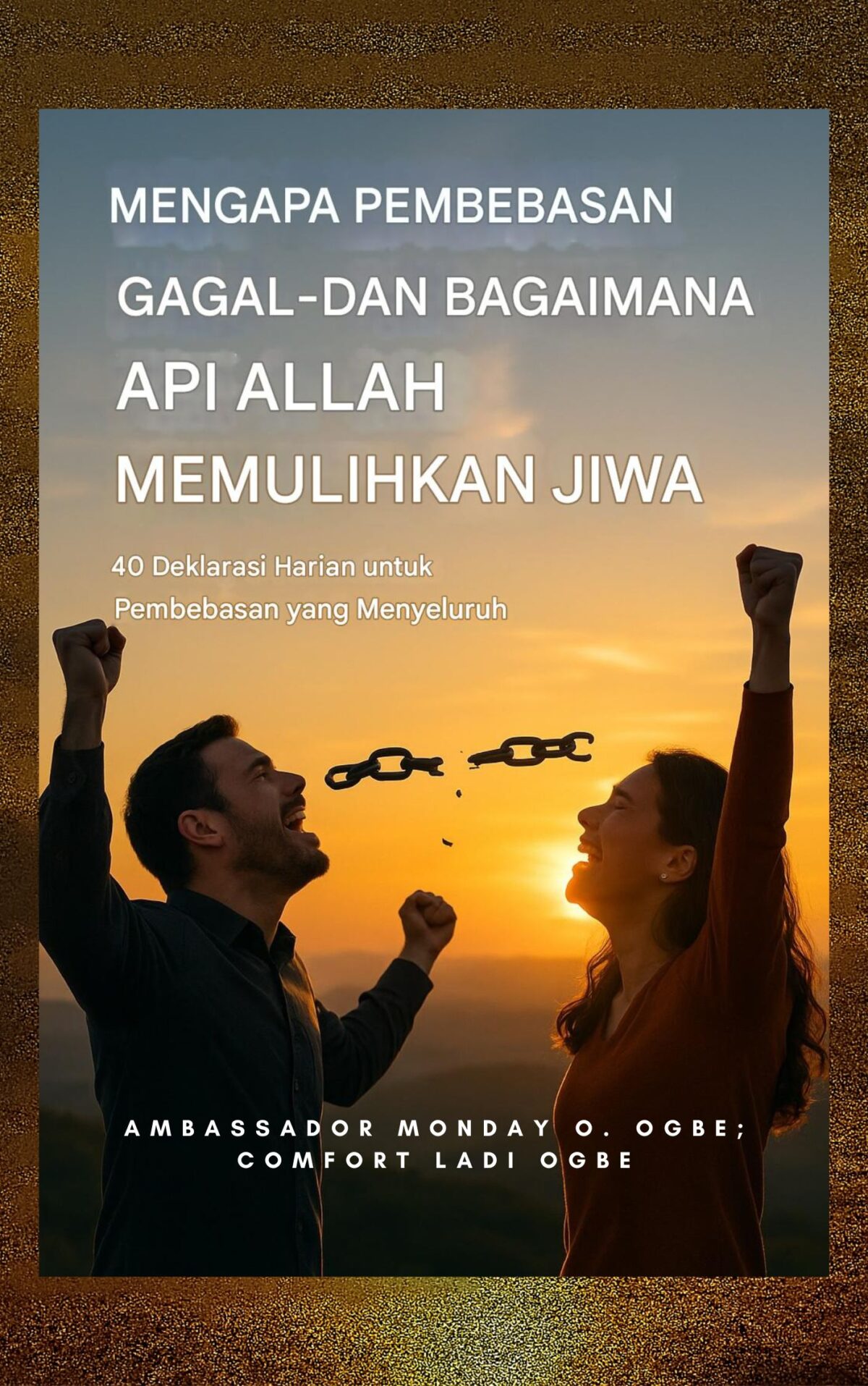 Mengapa Pembebasan Gagal — dan Bagaimana Api Tuhan Memulihkan Jiwa: 40 Deklarasi Harian untuk Pembebasan yang Menyeluruh Oleh Duta Besar Senin O. Ogbe ; Kenyamanan Ladi Ogbe ; Zacharias Godseagle