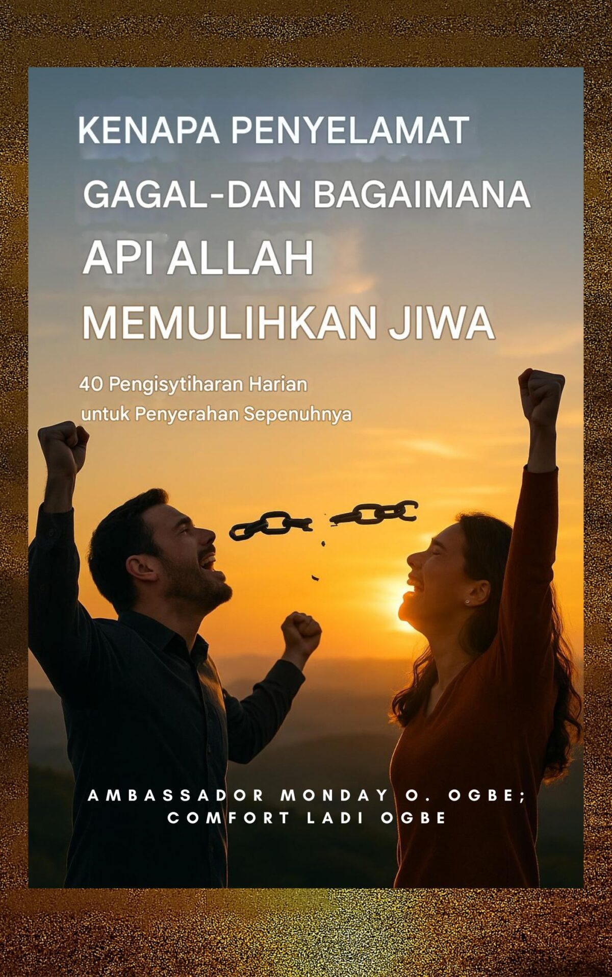 Mengapa Pembebasan Gagal — dan Bagaimana Api Tuhan Memulihkan Jiwa: 40 Pengisytiharan Harian untuk Penyerahan Sepenuhnya Oleh Duta Isnin O. Ogbe ; Selesa Ladi Ogbe ; Zacharias Godseagle