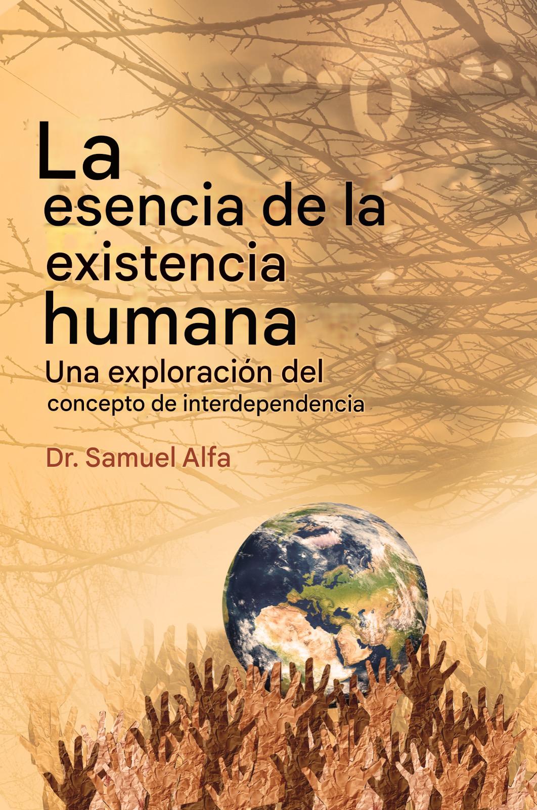 La esencia de la existencia humana: Una exploración del concepto de interdependencia Sam Alfa, PhD.