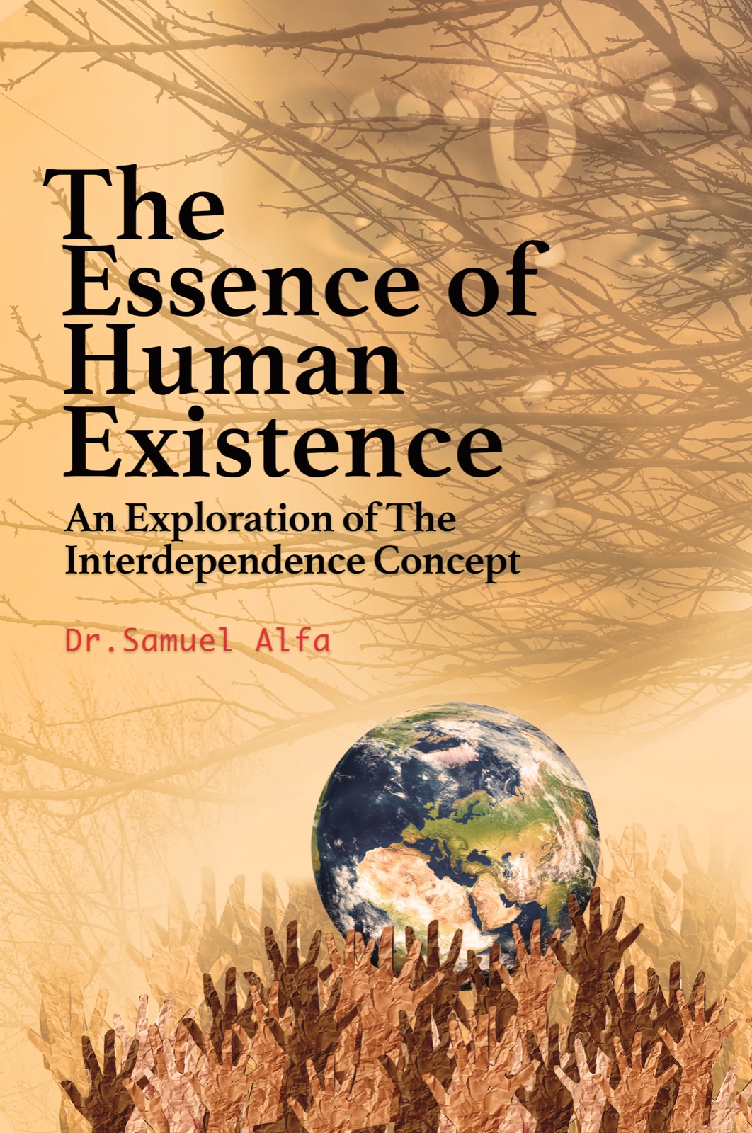 The Essence of Human Existence: An Exploration of the Interdependence Concept  Sam Alfa, PhD.