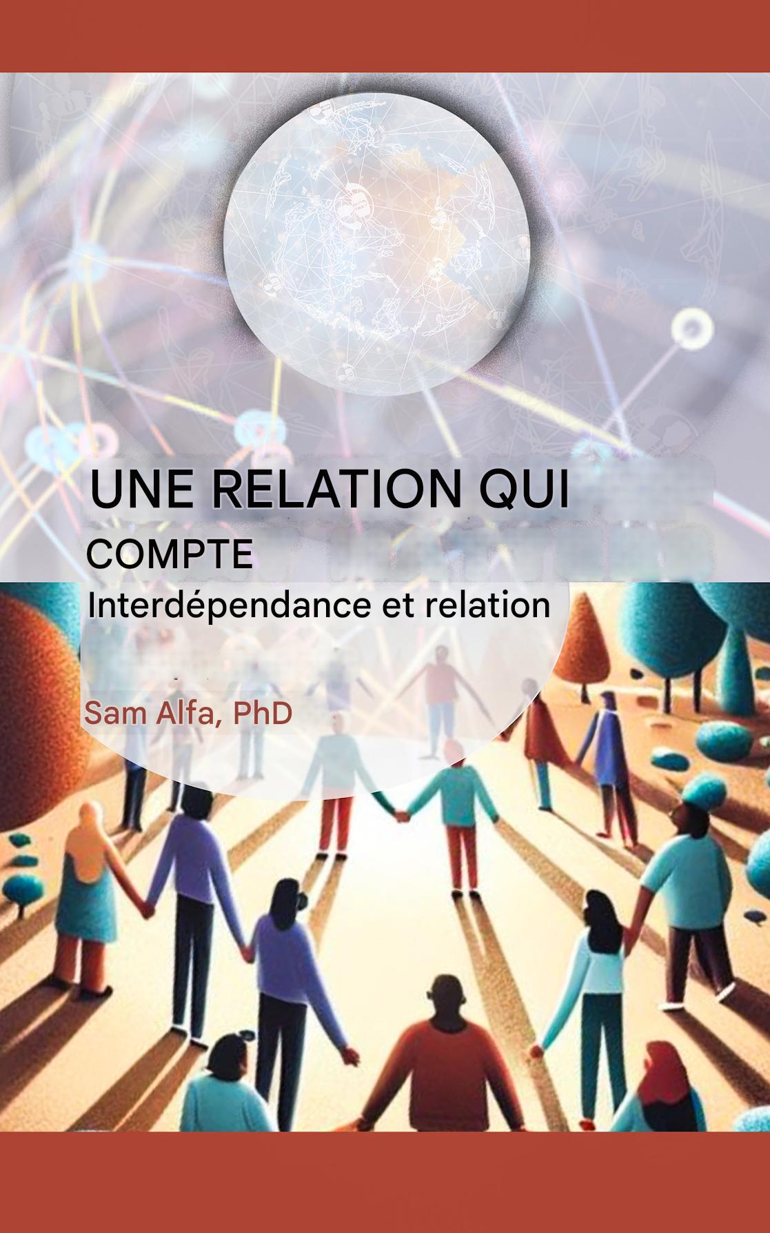 LES RELATIONS QUI COMPTENT : Interdépendance et Relations Samuel A. Alfa, PhD, Ed.M., MBA, PMP