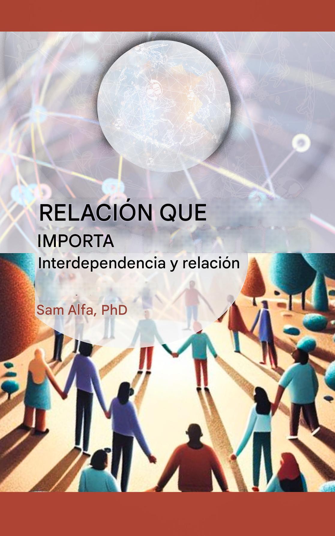 RELACIÓN QUE IMPORTA: Interdependencia y relación Samuel A. Alfa, PhD, Ed.M., MBA, PMP