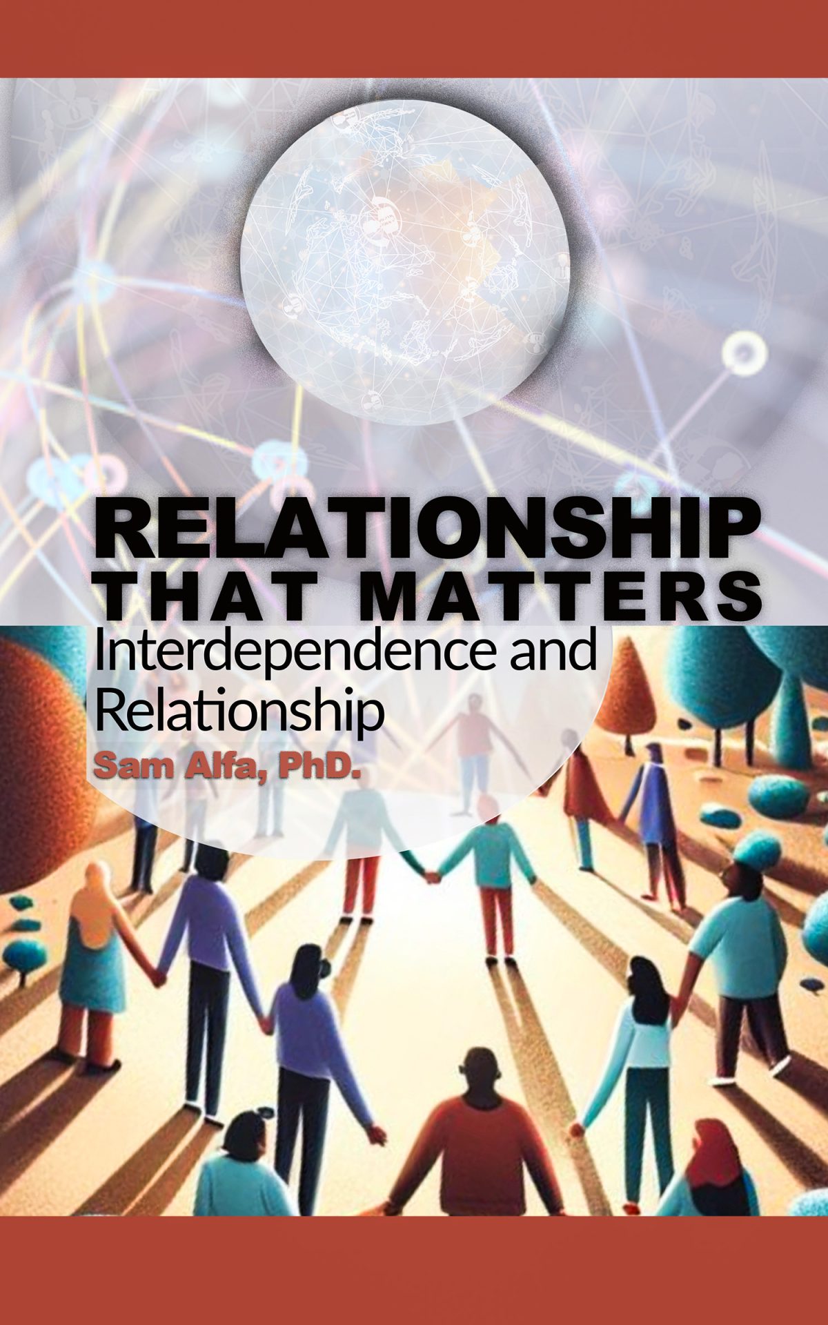 RELATIONSHIP THAT MATTERS: Interdependence and Relationship Samuel A. Alfa, PhD, Ed.M., MBA, PMP